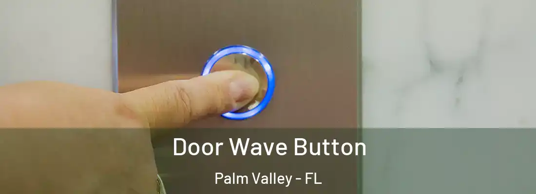 Door Wave Button Palm Valley - FL